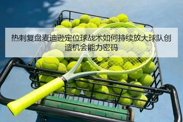 热刺复盘麦迪逊定位球战术如何持续放大球队创造机会能力密码
