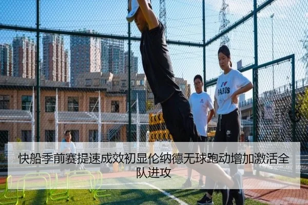 快船季前赛提速成效初显伦纳德无球跑动增加激活全队进攻